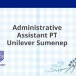 Administrative Assistant PT Unilever Sumenep