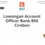 Lowongan Account Officer Bank BNI Cirebon