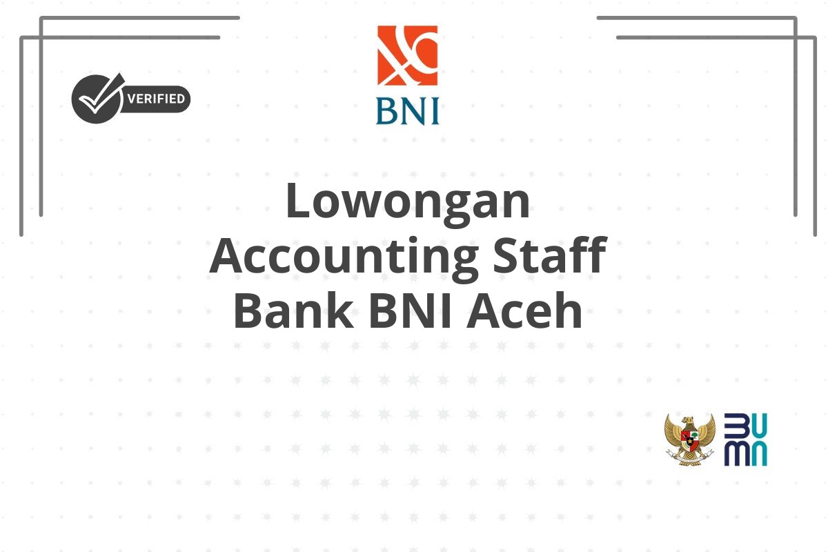 Lowongan Accounting Staff Bank BNI Aceh