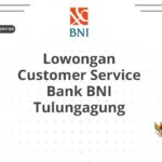 Lowongan Customer Service Bank BNI Tulungagung