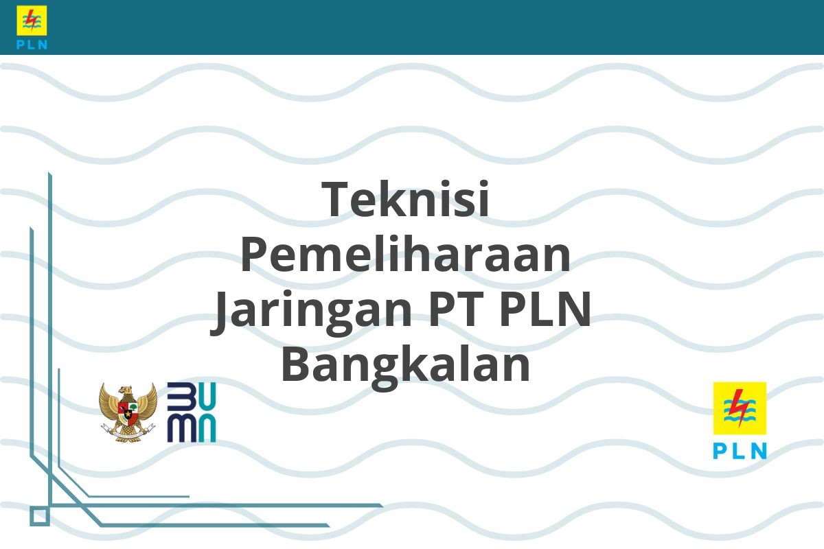 Teknisi Pemeliharaan Jaringan PT PLN Bangkalan