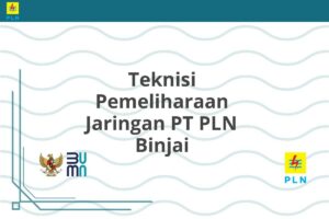 Teknisi Pemeliharaan Jaringan PT PLN Binjai