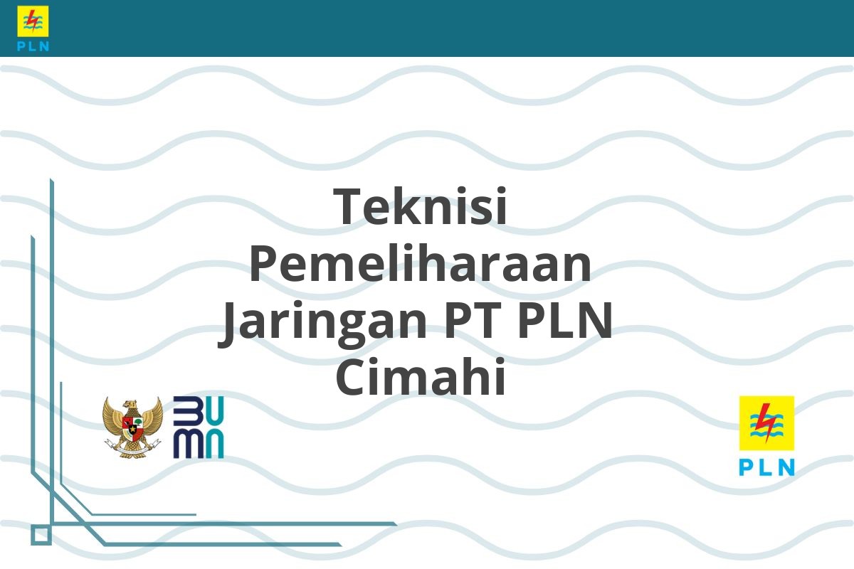 Teknisi Pemeliharaan Jaringan PT PLN Cimahi
