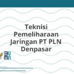 Teknisi Pemeliharaan Jaringan PT PLN Denpasar