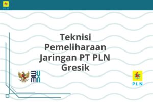Teknisi Pemeliharaan Jaringan PT PLN Gresik
