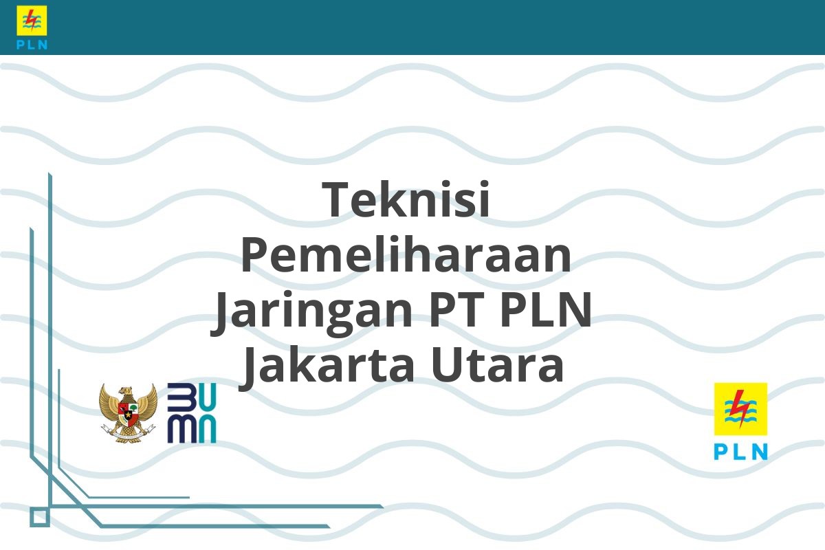 Teknisi Pemeliharaan Jaringan PT PLN Jakarta Utara