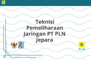 Teknisi Pemeliharaan Jaringan PT PLN Jepara