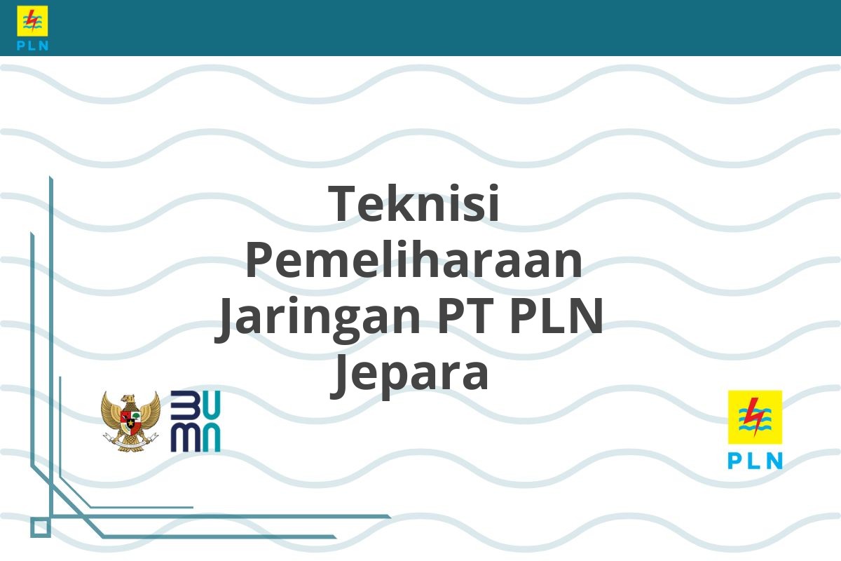 Teknisi Pemeliharaan Jaringan PT PLN Jepara