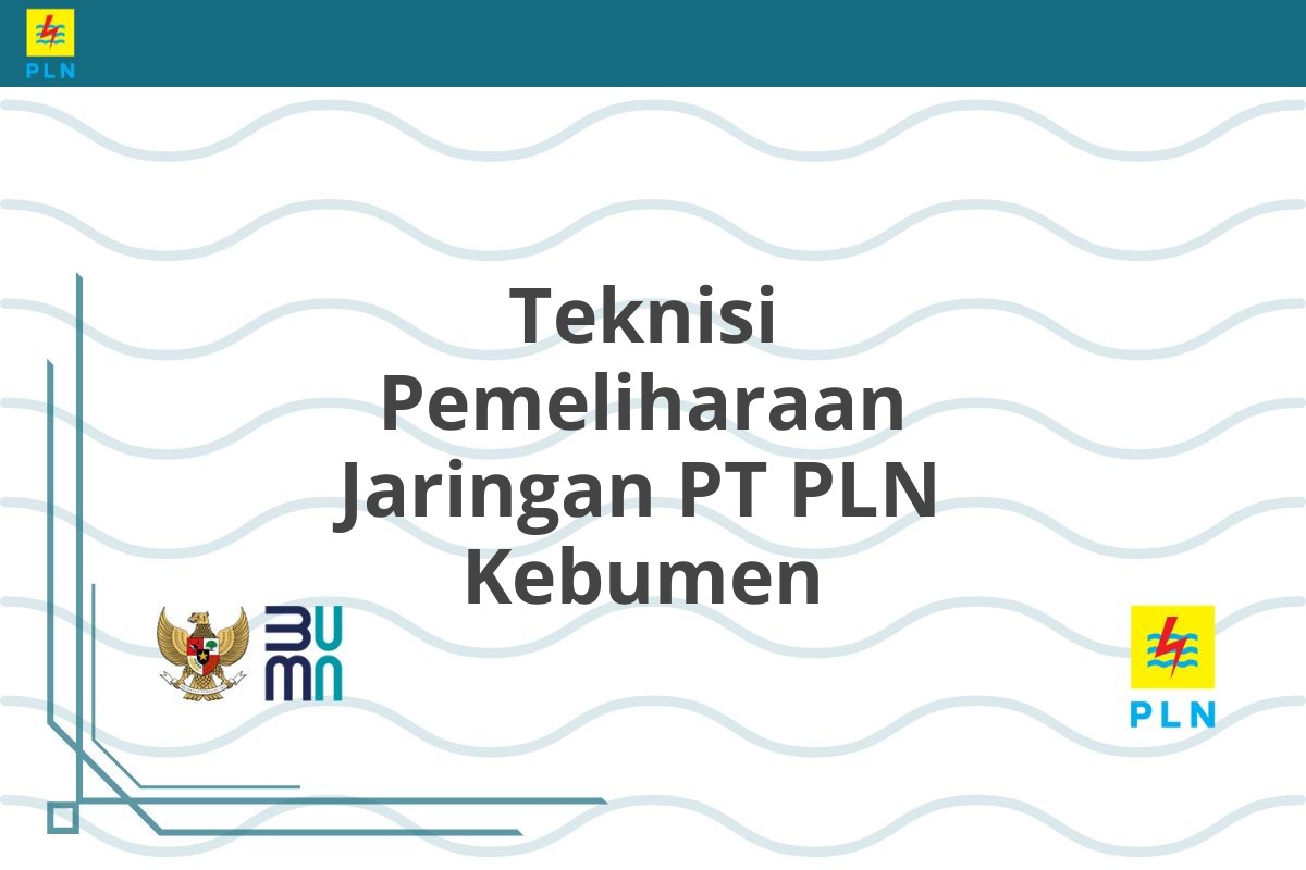 Teknisi Pemeliharaan Jaringan PT PLN Kebumen