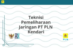 Teknisi Pemeliharaan Jaringan PT PLN Kendari
