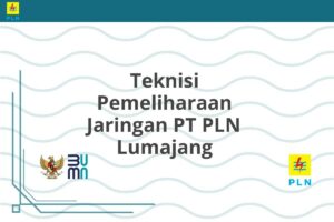 Teknisi Pemeliharaan Jaringan PT PLN Lumajang