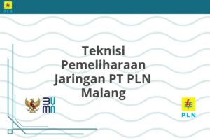Teknisi Pemeliharaan Jaringan PT PLN Malang