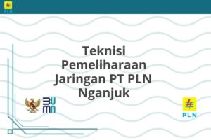 Teknisi Pemeliharaan Jaringan PT PLN Nganjuk