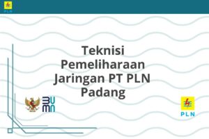 Teknisi Pemeliharaan Jaringan PT PLN Padang