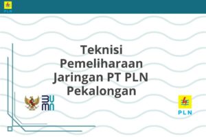 Teknisi Pemeliharaan Jaringan PT PLN Pekalongan