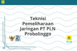 Teknisi Pemeliharaan Jaringan PT PLN Probolinggo