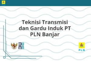 Teknisi Transmisi dan Gardu Induk PT PLN Banjar