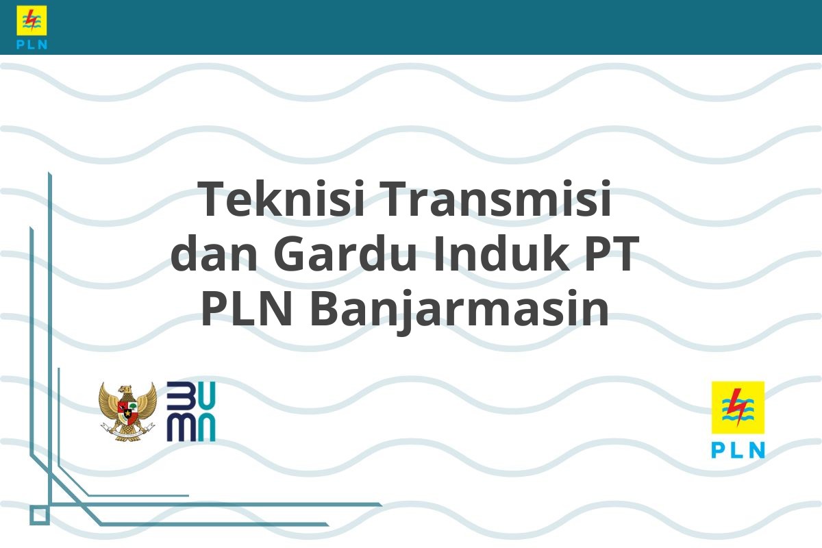 Teknisi Transmisi dan Gardu Induk PT PLN Banjarmasin
