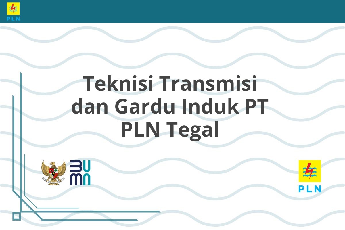 Teknisi Transmisi dan Gardu Induk PT PLN Tegal